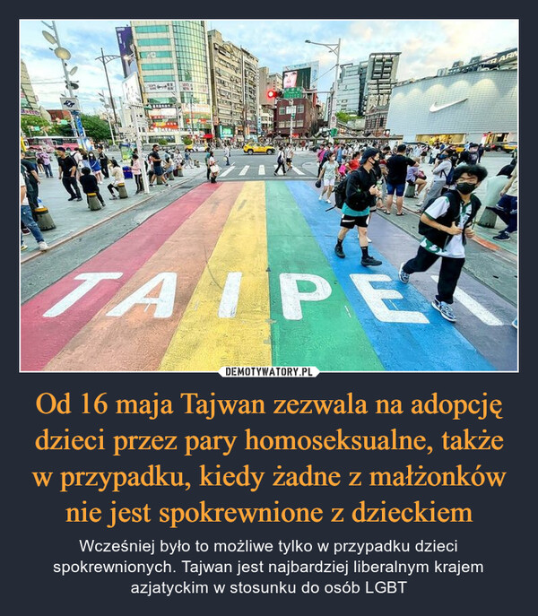 Od 16 maja Tajwan zezwala na adopcję dzieci przez pary homoseksualne, także w przypadku, kiedy żadne z małżonków nie jest spokrewnione z dzieckiem
