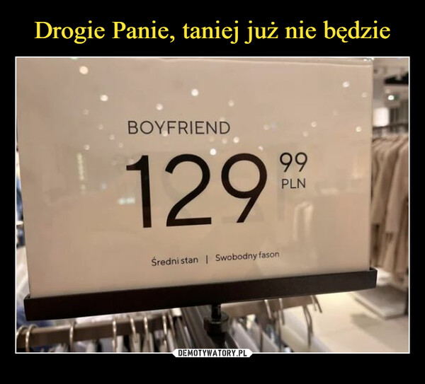 Drogie Panie, taniej już nie będzie