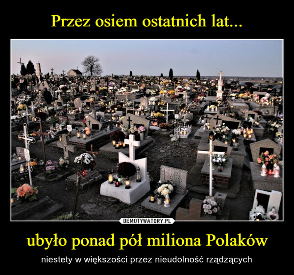 ubyło ponad pół miliona Polaków – niestety w większości przez nieudolność rządzących 