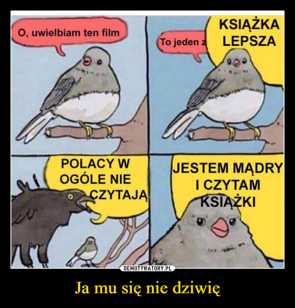 Ja mu się nie dziwię –  O, uwielbiam ten filmMrPOLACY WOGÓLE NIECZYTAJĄTo jeden zKSIĄŻKALEPSZA900JESTEM MĄDRYI CZYTAMKSIĄŻKI