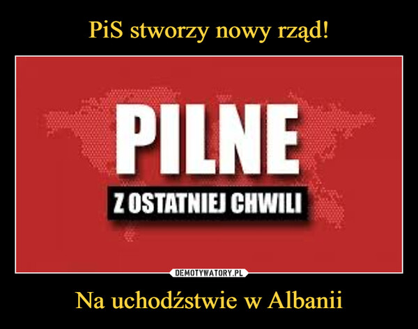 PiS stworzy nowy rząd! Na uchodźstwie w Albanii