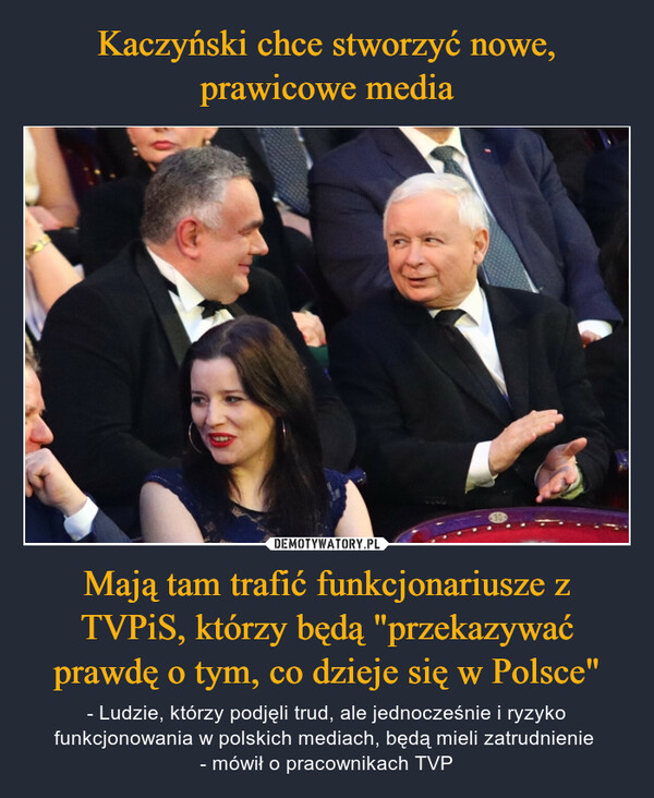 Mają tam trafić funkcjonariusze z TVPiS, którzy będą "przekazywać prawdę o tym, co dzieje się w Polsce" – - Ludzie, którzy podjęli trud, ale jednocześnie i ryzyko funkcjonowania w polskich mediach, będą mieli zatrudnienie - mówił o pracownikach TVP 