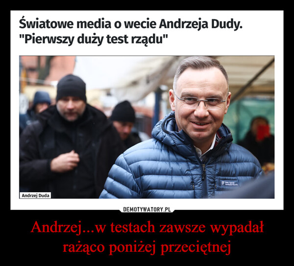 Andrzej...w testach zawsze wypadał rażąco poniżej przeciętnej –  Światowe media o wecie Andrzeja Dudy."Pierwszy duży test rządu"Andrzej DudaVlag