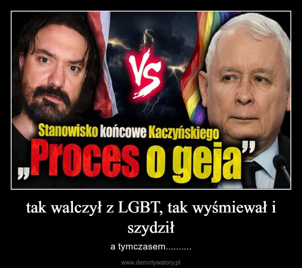 tak walczył z LGBT, tak wyśmiewał i szydził – a tymczasem.......... VsStanowisko końcowe KaczyńskiegoProces o geja"