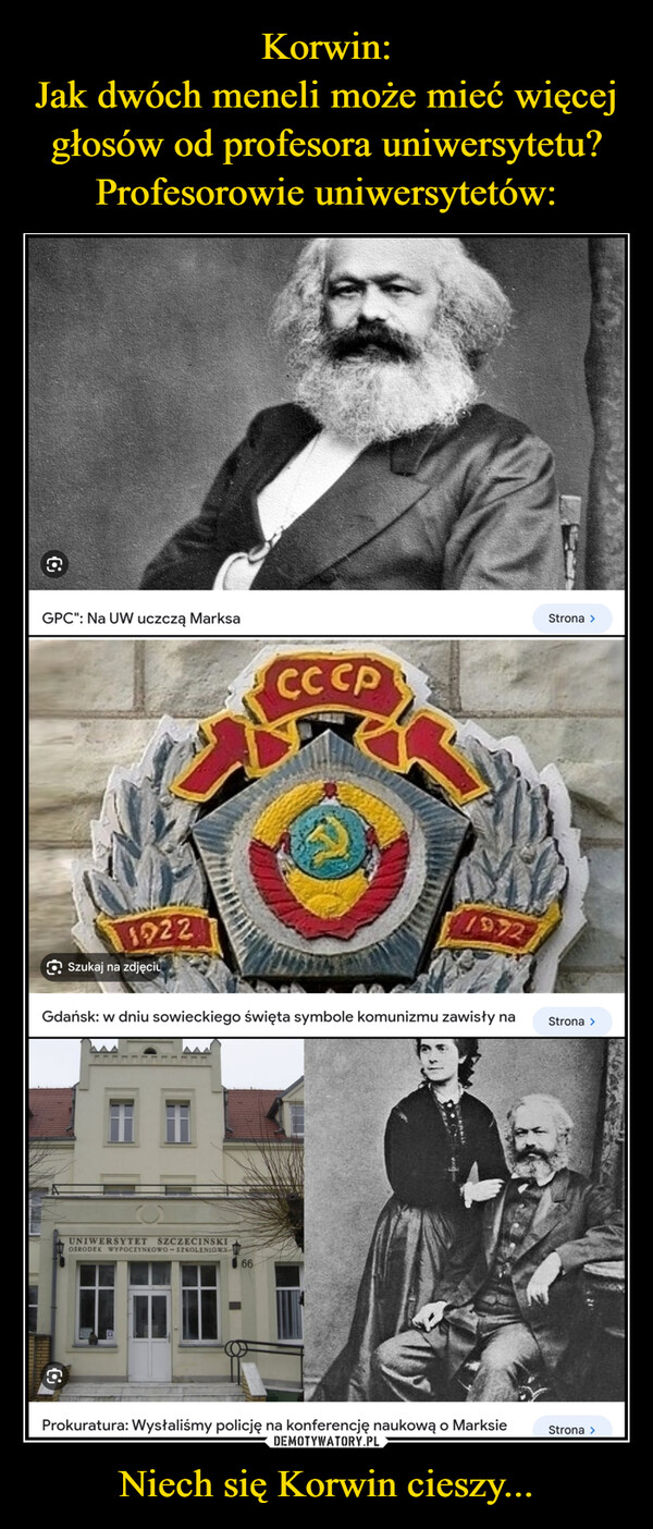 Niech się Korwin cieszy... –  CGPC": Na UW uczczą Marksa1922Szukaj na zdjęciuUNIWERSYTET SZCZECIŃSKIOSRODEK WYPOCZYNKOWO-SZKOLENIOWYCc cpGdańsk: w dniu sowieckiego święta symbole komunizmu zawisły na Strona >661972Strona >Prokuratura: Wysłaliśmy policję na konferencję naukową o Marksie Strona >