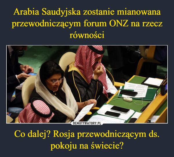 Arabia Saudyjska zostanie mianowana przewodniczącym forum ONZ na rzecz równości Co dalej? Rosja przewodniczącym ds. pokoju na świecie?