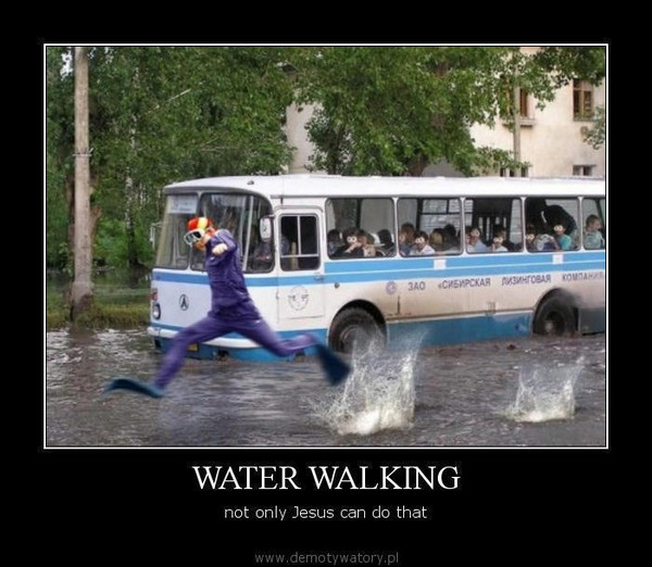WATER WALKING – not only Jesus can do that  